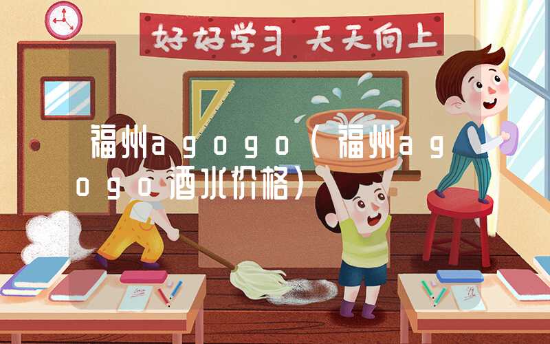 福州agogo（福州agogo酒水价格）