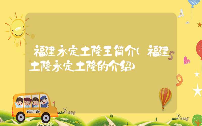 福建永定土楼王简介（福建土楼永定土楼的介绍）