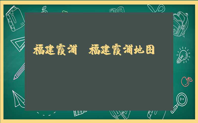 福建霞浦（福建霞浦地图）