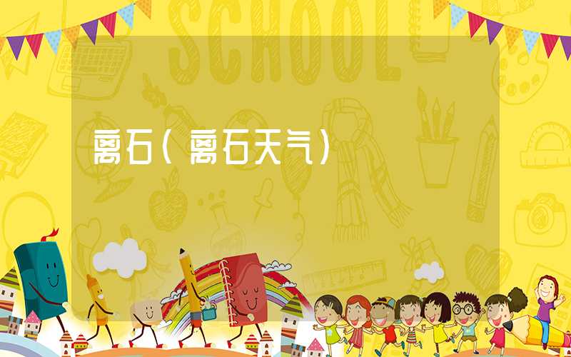 离石（离石天气）