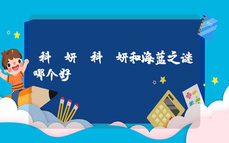 科丽妍（科丽妍和海蓝之谜哪个好）