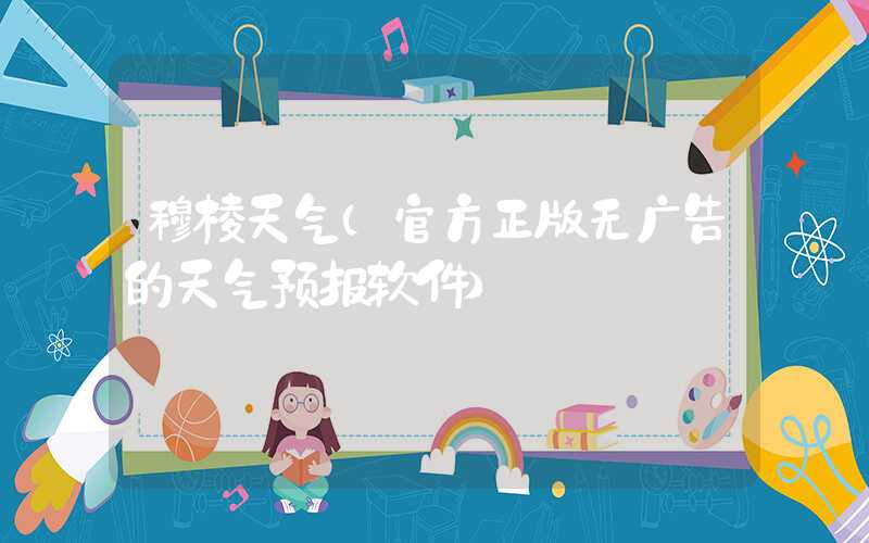 穆棱天气（官方正版无广告的天气预报软件）
