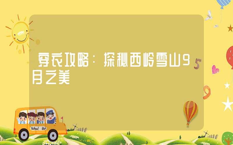 穿衣攻略：探秘西岭雪山9月之美