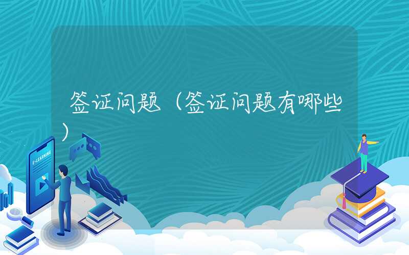 签证问题（签证问题有哪些）