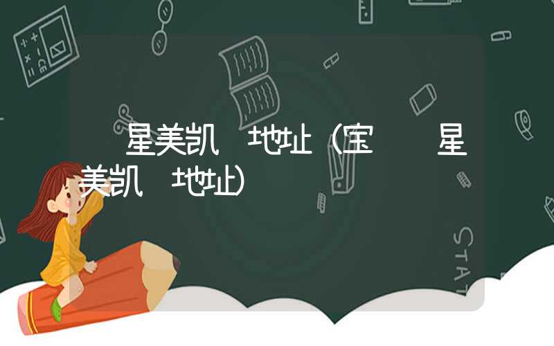 红星美凯龙地址（宝鸡红星美凯龙地址）