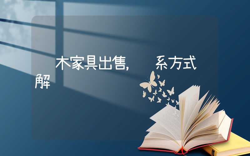 红木家具出售，联系方式详解