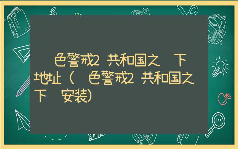 红色警戒2共和国之辉下载地址（红色警戒2共和国之辉下载安装）