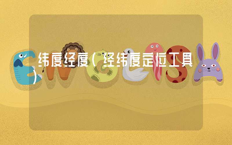 纬度经度（经纬度定位工具）