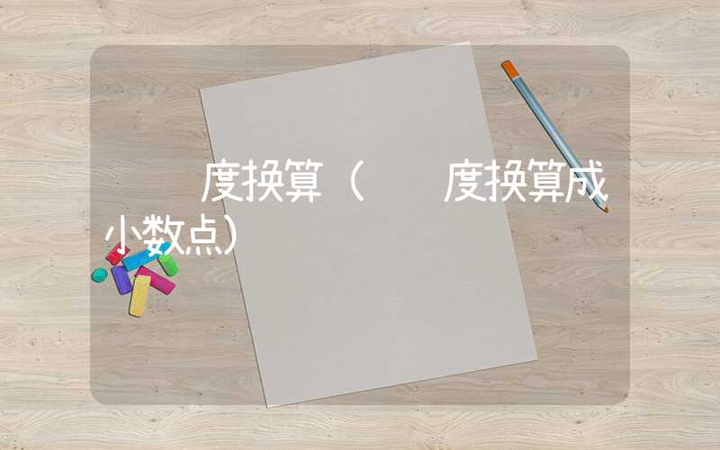 经纬度换算（经纬度换算成小数点）