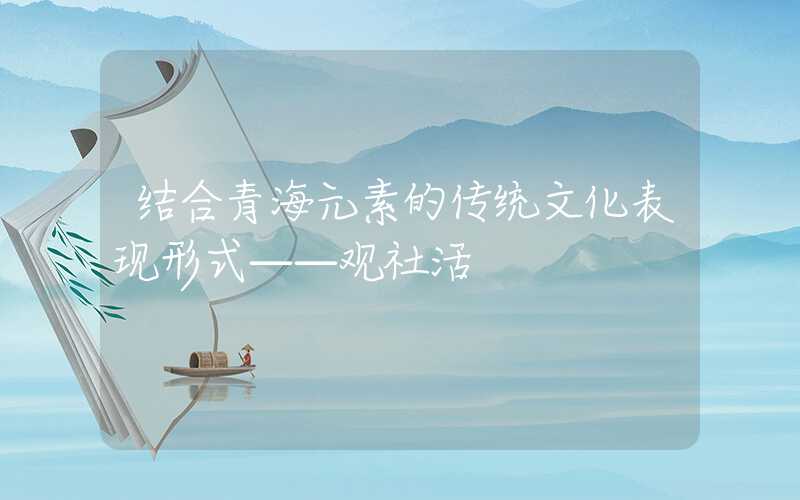 结合青海元素的传统文化表现形式——观社活