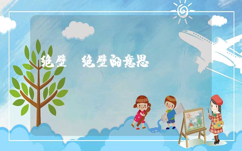 绝壁（绝壁的意思）