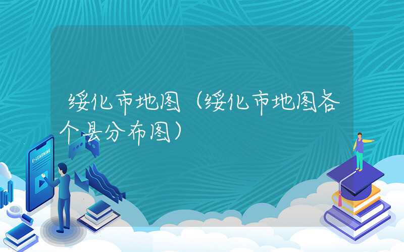 绥化市地图（绥化市地图各个县分布图）