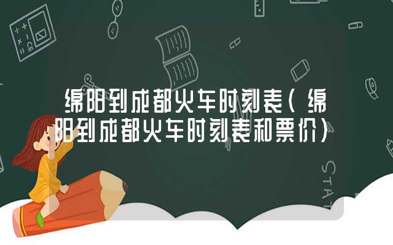 绵阳到成都火车时刻表（绵阳到成都火车时刻表和票价）