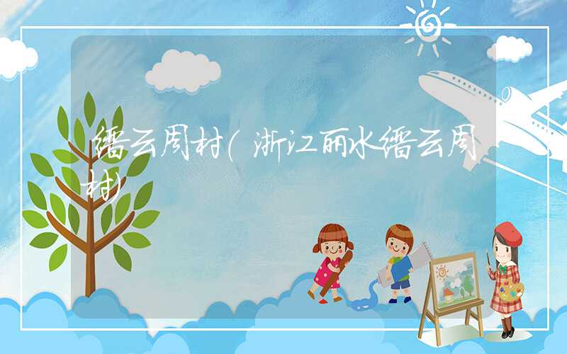 缙云周村（浙江丽水缙云周村）