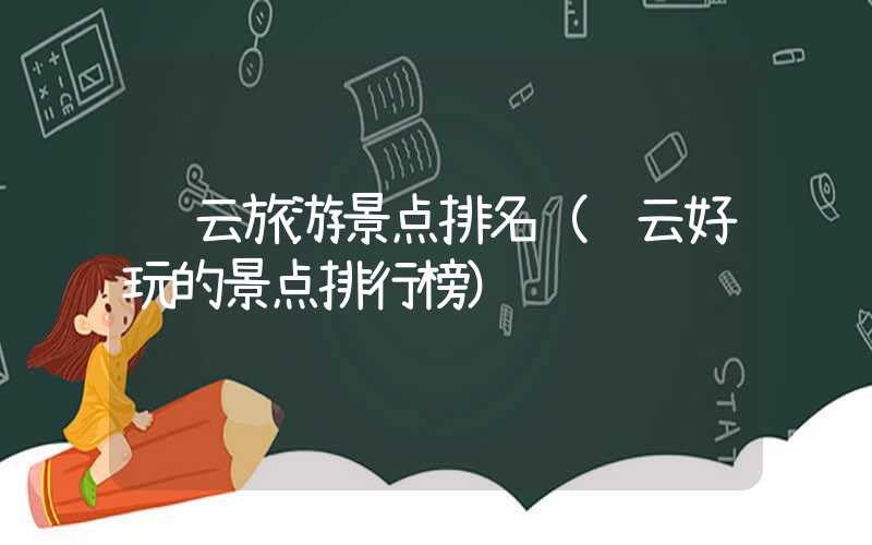 缙云旅游景点排名（缙云好玩的景点排行榜）