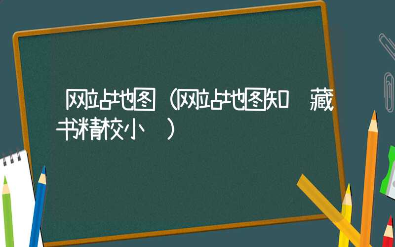网站地图（网站地图知轩藏书精校小说）