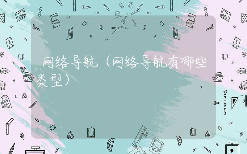 网络导航（网络导航有哪些类型）