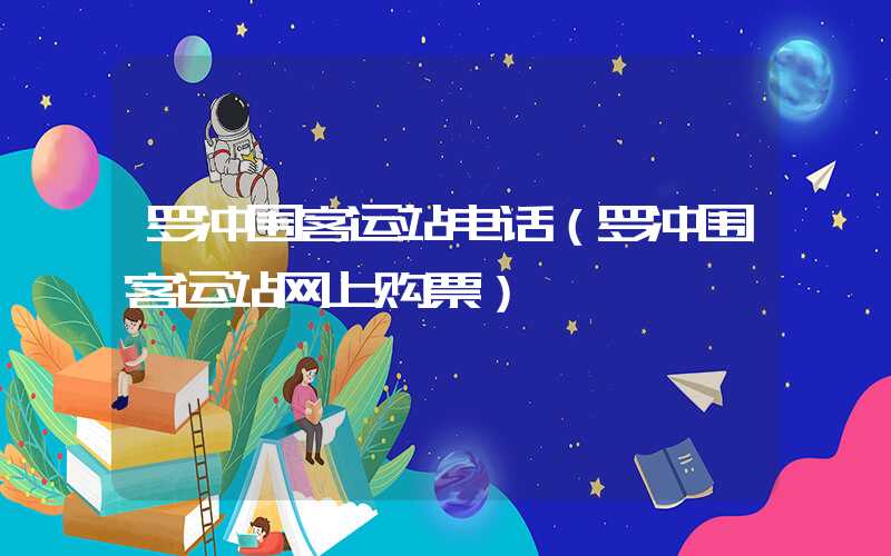 罗冲围客运站电话(罗冲围客运站网上购票)