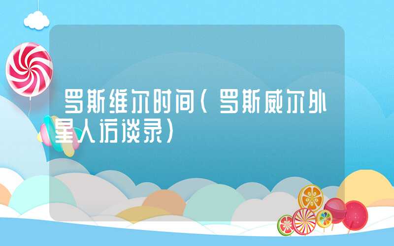 罗斯维尔时间(罗斯威尔外星人访谈录)