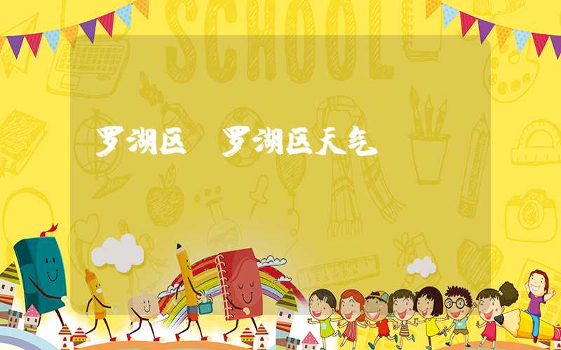 罗湖区(罗湖区天气)