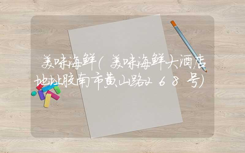 美味海鲜（美味海鲜大酒店地址胶南市黄山路268号）