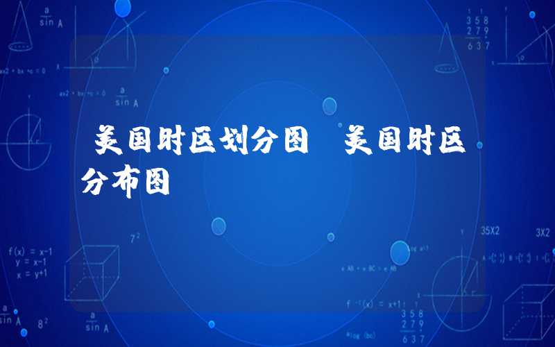 美国时区划分图（美国时区分布图）