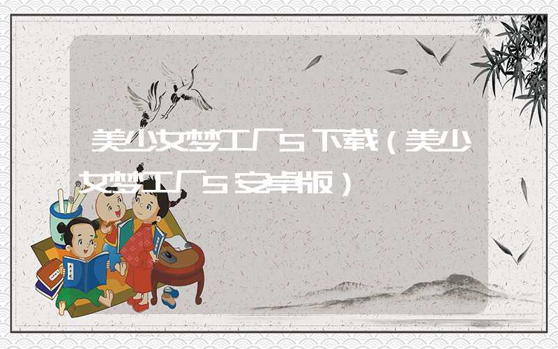 美少女梦工厂5下载（美少女梦工厂5安卓版）
