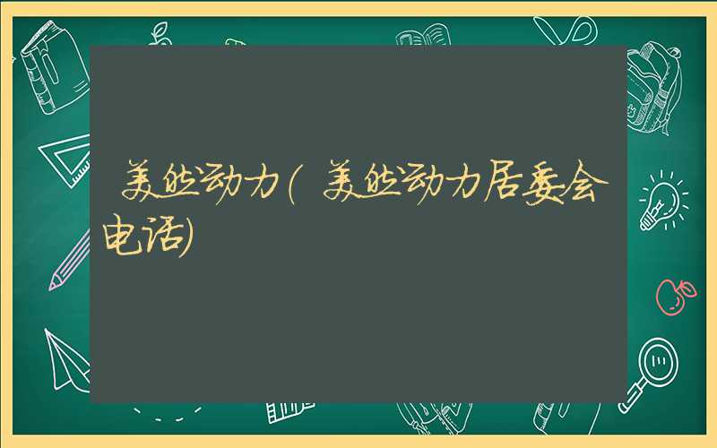 美然动力（美然动力居委会电话）