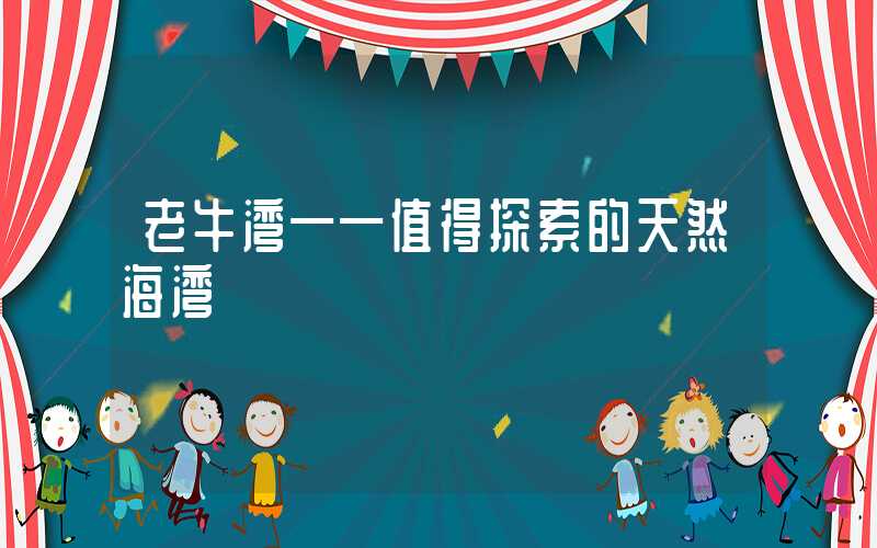 老牛湾——值得探索的天然海湾