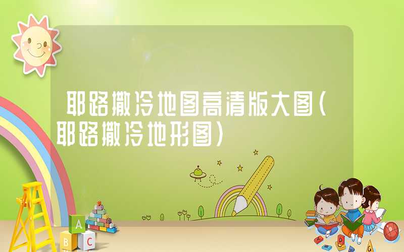 耶路撒冷地图高清版大图（耶路撒冷地形图）