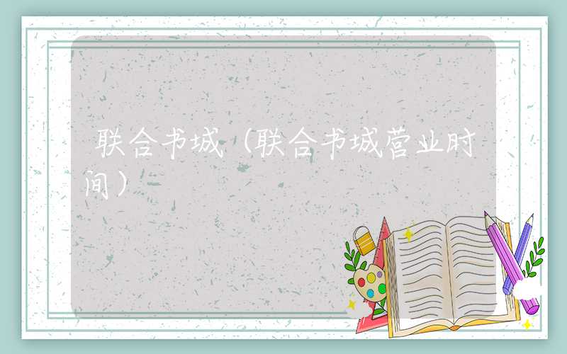 联合书城（联合书城营业时间）
