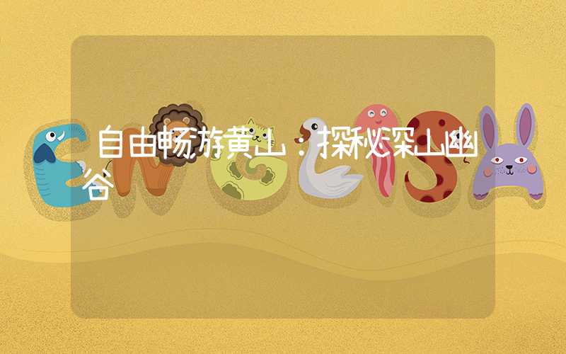 自由畅游黄山：探秘深山幽谷