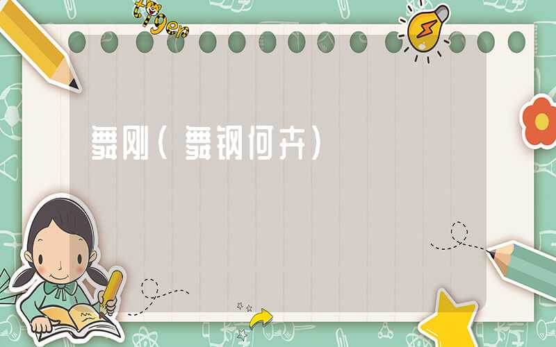 舞刚（舞钢何卉）