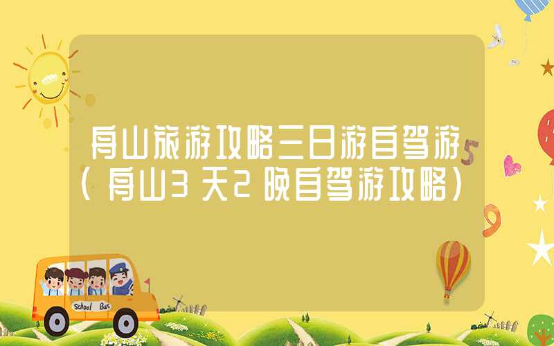 舟山旅游攻略三日游自驾游（舟山3天2晚自驾游攻略）