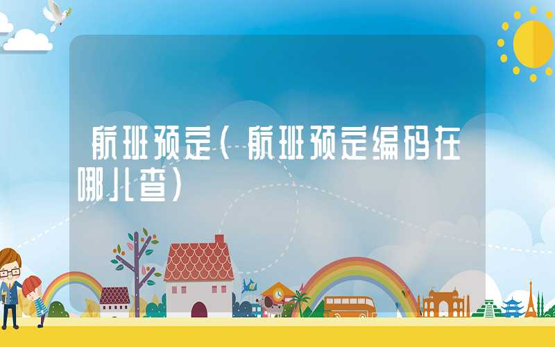 航班预定（航班预定编码在哪儿查）