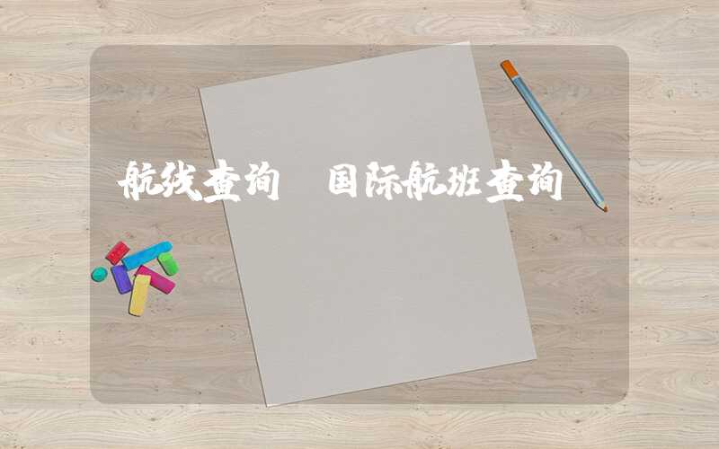 航线查询（国际航班查询）
