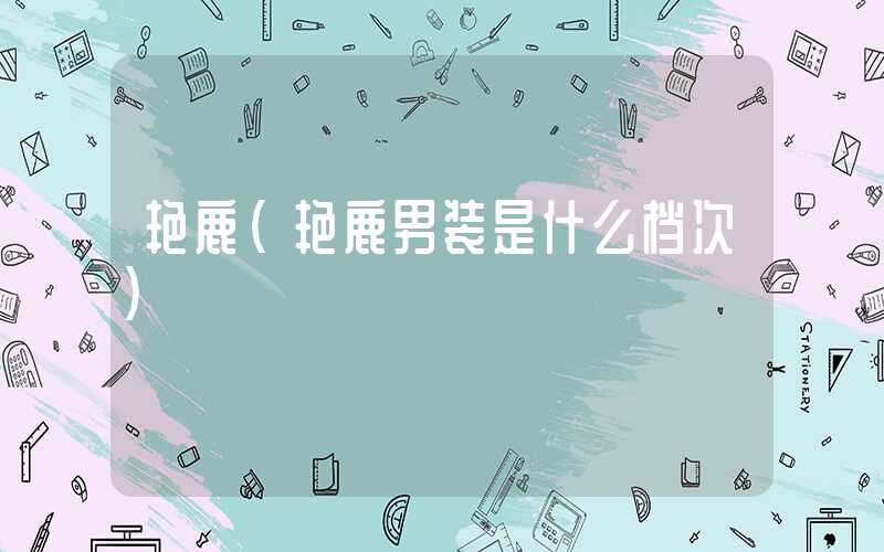 艳鹿（艳鹿男装是什么档次）