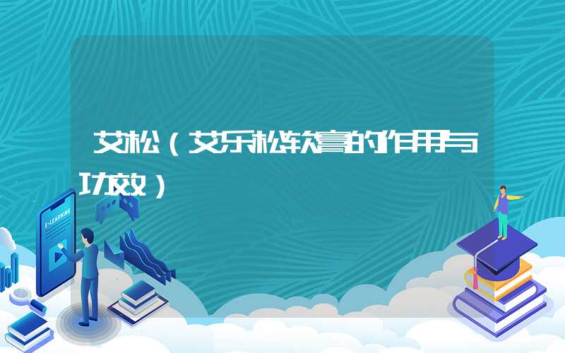 艾松（艾乐松软膏的作用与功效）