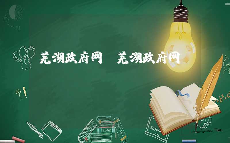 芜湖政府网（芜湖政府网app）