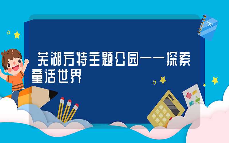 芜湖方特主题公园——探索童话世界