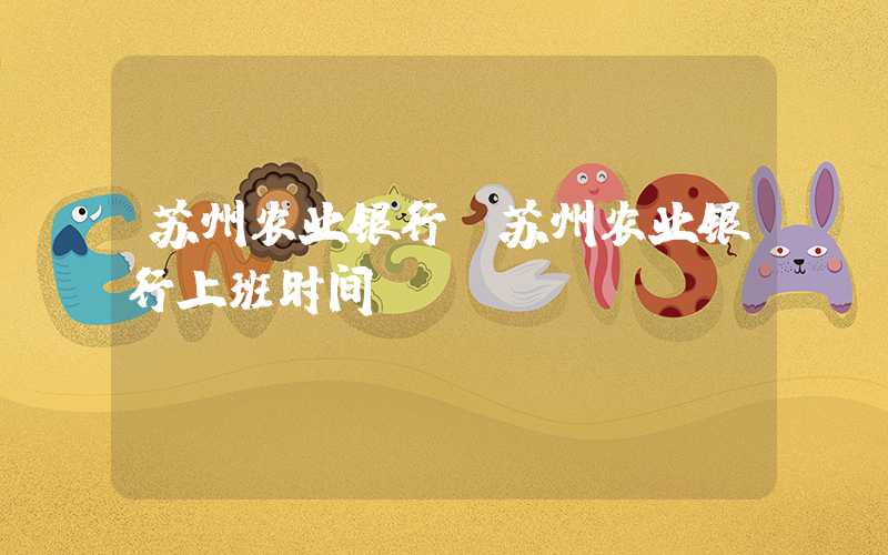 苏州农业银行(苏州农业银行上班时间)