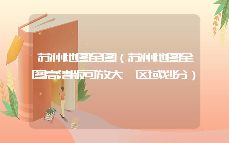 苏州地图全图(苏州地图全图高清版可放大 区域划分)