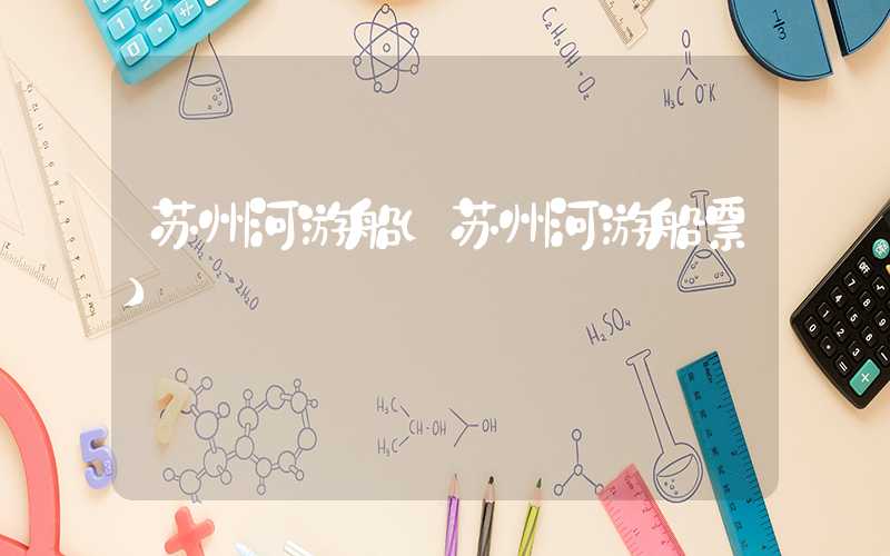 苏州河游船（苏州河游船票）