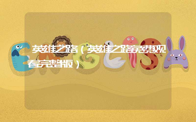 英雄之路（英雄之路免费观看完整版）