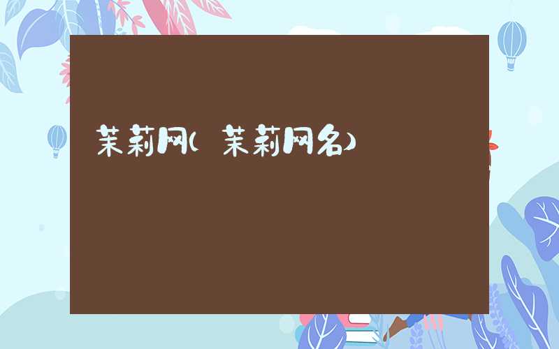 茉莉网（茉莉网名）