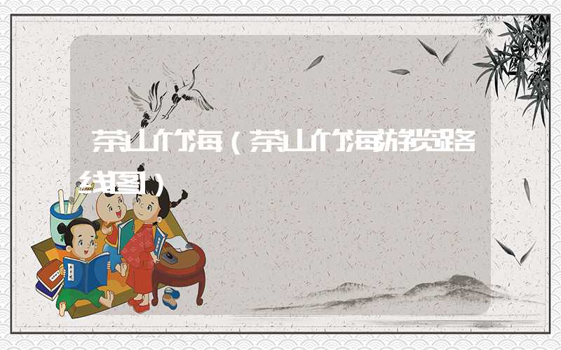 茶山竹海（茶山竹海游览路线图）