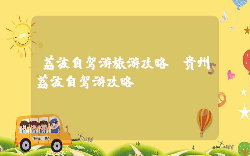 荔波自驾游旅游攻略（贵州荔波自驾游攻略）
