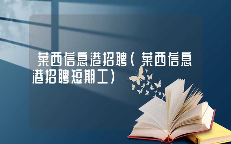 莱西信息港招聘（莱西信息港招聘短期工）