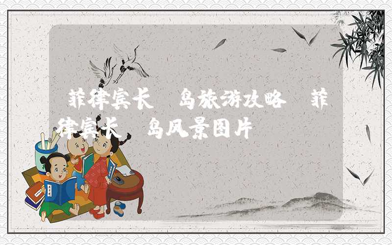 菲律宾长滩岛旅游攻略(菲律宾长滩岛风景图片)
