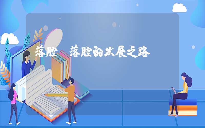 落腔（落腔的发展之路）